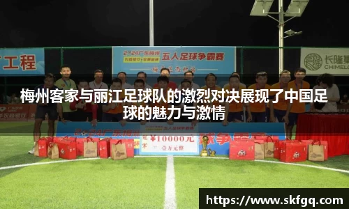 梅州客家与丽江足球队的激烈对决展现了中国足球的魅力与激情